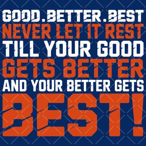 Puede incluir: Un diseño gráfico azul marino con texto blanco y naranja. El texto dice: "GOOD. BETTER. BEST NEVER LET IT REST TILL YOUR GOOD GETS BETTER AND YOUR BETTER GETS BEST!"
