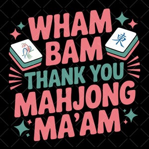 May include: Black graphic with the text "WHAM BAM THANK YOU MAHJONG MA'AM" in pink and teal. Two Mahjong tiles are shown, along with star and diamond shapes. The background is black.