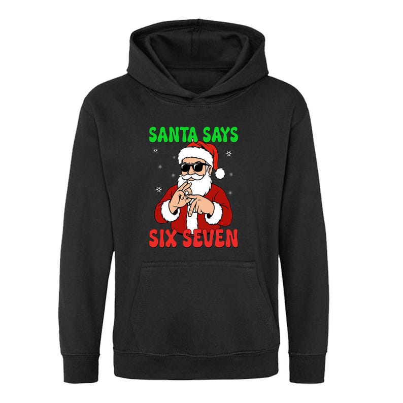 May include: Black hooded sweatshirt with a graphic of Santa Claus wearing sunglasses and making a hand gesture. The text "SANTA SAYS" is above the Santa graphic in green, and "SIX SEVEN" is below in red.