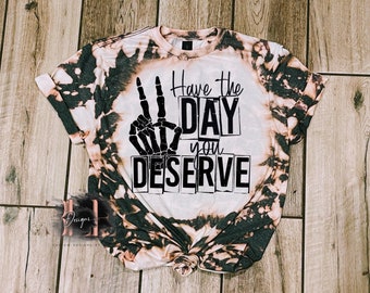 Have The Day You Deserve Tie Dye Bleached T-shirt, Cute Bleached Tee, Skeleton Peace Sign, Adult Humor Shirt, Positive Vibes Only, Gift Idea