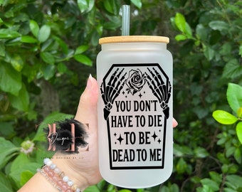 You Don’t Have To Be Dead To Be Dead To Me 16oz Glass Tumbler with Bamboo Lid and Straw, Funny Glass Cup Gift, Adult Humor, Halloween Cup,