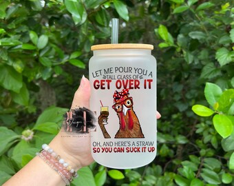 Let Me Pour You A Tall Glass Of Get Over It Funny Glass Tumbler, Funny Chicken Lover Cup,  Funny Gift For Friend, Funny Chicken Cup