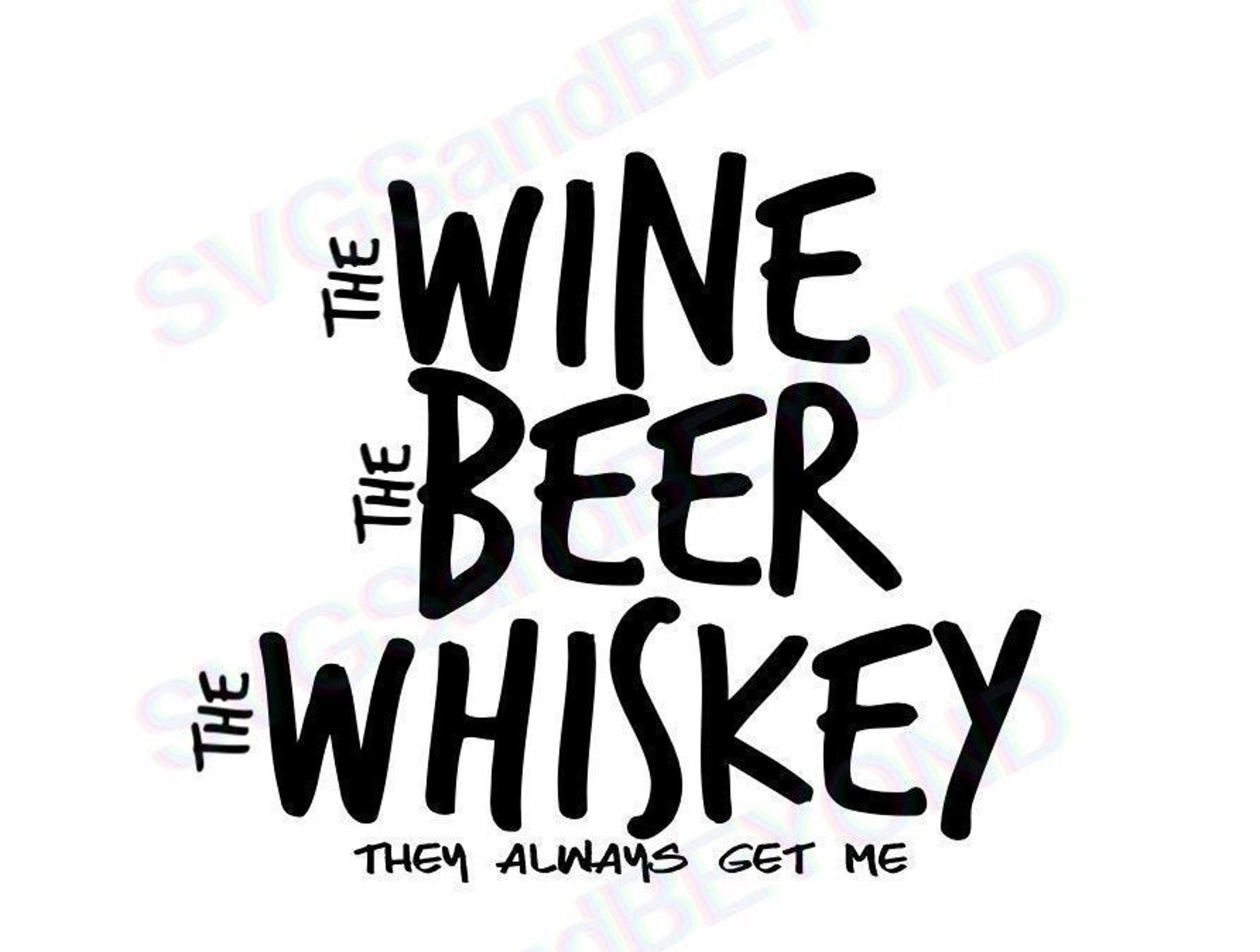 The Wine The Beer The Whiskey they always get me SVG Cricut Etsy