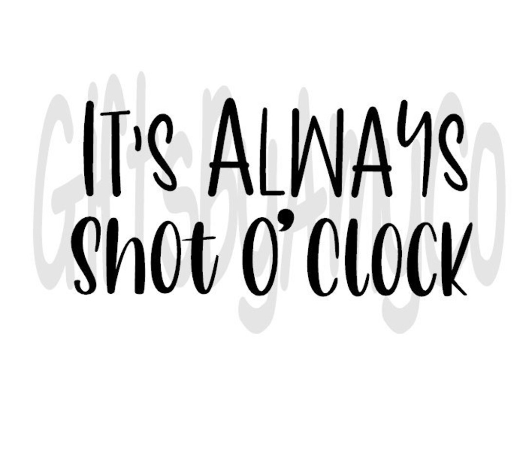 It's Always Shot O' Clock SVG, JPG, PNG Digital Download Cricut Etsy