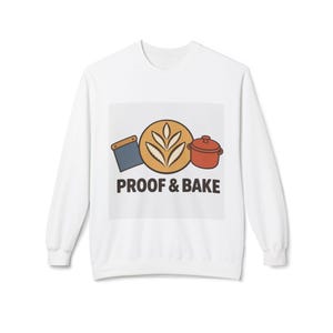 Sourdough Baker Sweatshirt, Proof and Bake Crewneck, Heavyweight Bread Baking Gift, Home Baker Pullover, Dutch Oven Boule Design