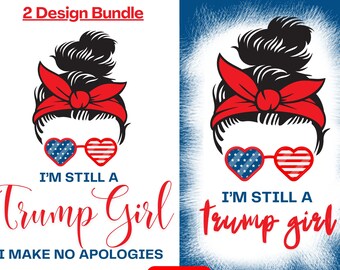 I'm Still A Trump Girl I Make No Apologies, Trump PNG, Trump President, Trump Gifts, PNG Trump, Trump Tshirt Download