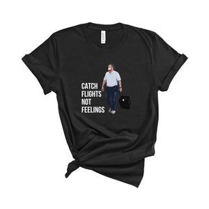 Catch Flights Not Feelings Ted Cruz T-Shirt