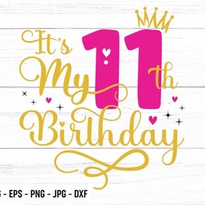 It's My 11th Birthday SVG, Eleven Years Old Birthday Girl svg, My 11 Birthday Svg, 11 Year Old Happy Birthday Cutting Silhouette Files