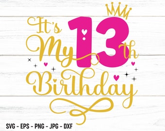 It's My 13th Birthday SVG, Thirteen Years Old Birthday Girl svg, My 13 Birthday Svg, 13 Year Old Happy Birthday Cutting Silhouette Files