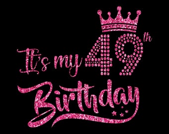 My 49th Birthday SVG, 49 Birthday Girl Svg, It's My 49th Birthday Shirt Svg, 49 Years Old Birthday Cutting Files Use With Silhouette Studio