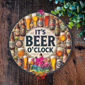 May include: A round wooden sign with a rustic brown background and a white circle in the centre. The white circle has the text "It's Beer O'Clock" in black lettering. The sign is surrounded by a border of various beer bottles, glasses, and mugs. The sign is perfect for a bar, pub, or home.