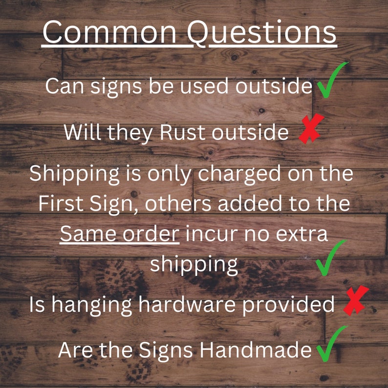 Puede incluir: Una lista de preguntas frecuentes sobre letreros, con marcas de verificaci&oacute;n y X que indican las respuestas. Las preguntas son: &iquest;Se pueden usar letreros afuera? &iquest;Se oxidar&aacute;n afuera? El env&iacute;o solo se cobra por el primer letrero, los dem&aacute;s agregados al mismo pedido no incurren en gastos de env&iacute;o adicionales. &iquest;Se proporciona el hardware de suspensi&oacute;n? &iquest;Los letreros est&aacute;n hechos a mano?