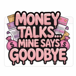 Puede incluir: Una pegatina con el texto "MONEY TALKS... MINE SAYS GOODBYE" en letras rosas con burbujas y contorno negro. El dise&ntilde;o incluye bolsas de dinero rosas, facturas y tarjetas de cr&eacute;dito.