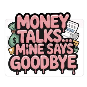 Puede incluir: Una pegatina con el texto "MONEY TALKS... MINE SAYS GOODBYE" en letras rosas con contorno negro. El dise&ntilde;o incluye una bolsa de dinero verde, tarjetas de cr&eacute;dito y un recibo.