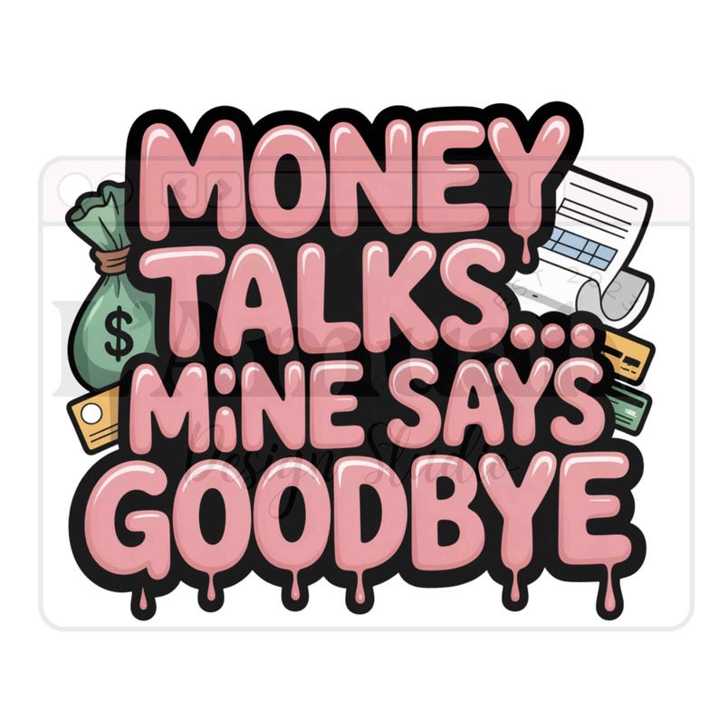 Puede incluir: Una pegatina con el texto "MONEY TALKS... MINE SAYS GOODBYE" en letras rosas con contorno negro. El dise&ntilde;o incluye una bolsa de dinero verde, tarjetas de cr&eacute;dito y un recibo.