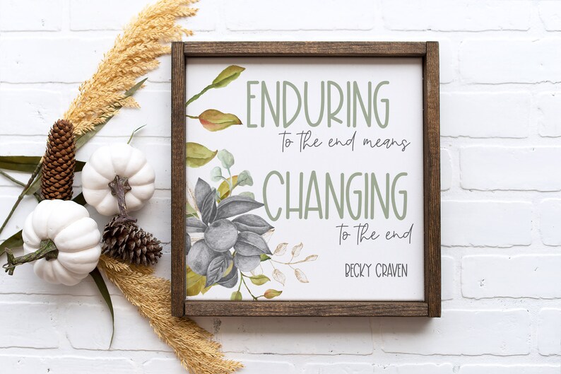 Enduring to the end means changing to the end becky craven etsy
