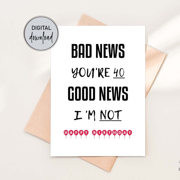 40th Birthday Card, Funny Birthday Cards For Him or Her, Bad News You're 40, Good News I'm Not, Instant Download