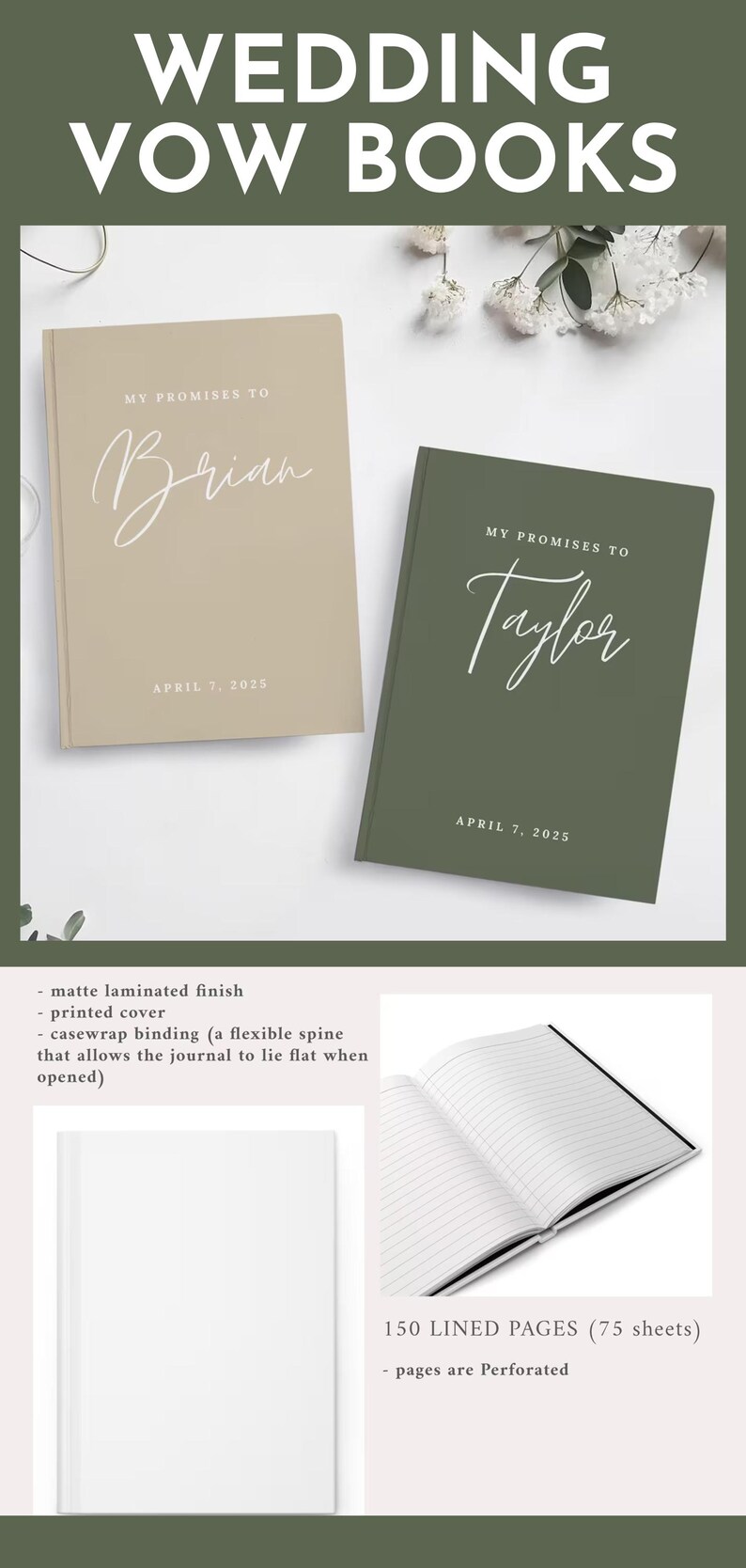May include: Two wedding vow books with matte laminated covers, one beige and one olive green. Each features the text "MY PROMISES TO" above a name and "APRIL 7, 2025". Includes 150 perforated lined pages, a casewrap binding, and a printed cover.