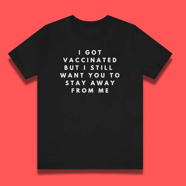 I Got Vaccinated But I Still Want You to Stay Away From Me Shirt, Funny Vaccine T-Shirt, Booster Shot Tee, Vaccination Shirts, Gift for Him