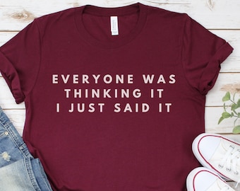 Sarcastic Slogan Shirt, Funny Sarcastic Shirt, Funny Shirt, Sarcastic Shirt, Sassy Shirt, Everyone Was Thinking It I Just Said It shirt