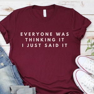 Sarcastic Slogan Shirt, Funny Sarcastic Shirt, Funny Shirt, Sarcastic Shirt, Sassy Shirt, Everyone Was Thinking It I Just Said It shirt