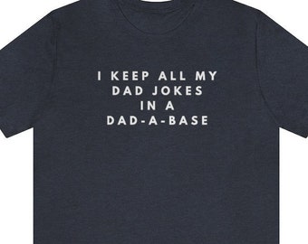 I Keep All My Dad Jokes In A Dad-a-base Shirt, New Dad Shirt, Dad Shirt, Daddy Shirt, Father's Day Shirt, Best Dad shirt, Gift for Dad Tee