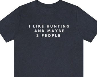 Hunting - I Like Hunting and Maybe 3 People T Shirt Men Funny Joke Hunter Shirt Dad Boyfriend Humor TShirt Gifts For Hunters Brother Guy