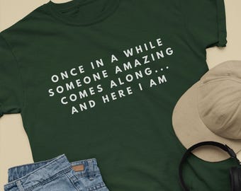 Once In A While Someone Amazing Comes Along And Here I Am Shirt I'm Amazing Shirt Graphic Tee Funny Shirt