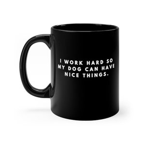 I Work Hard So My Dog Can Have Nice Things Mug Coffee Bday Gift for Him Gifts for Her Funny Mugs Sarcastic Cup with Sayings Wife Tea Husband