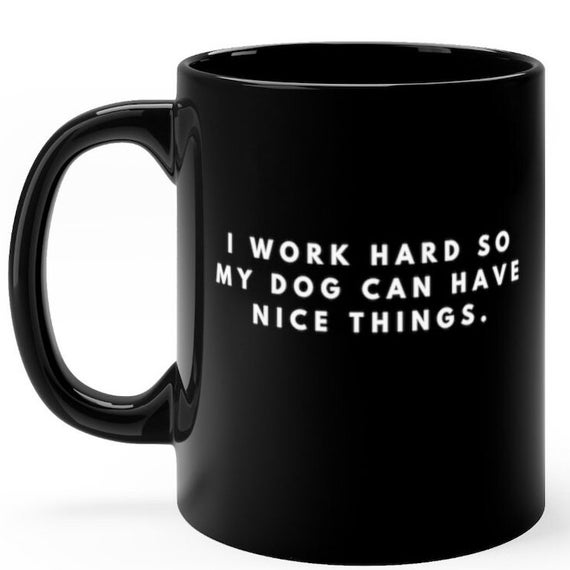 I Work Hard So My Dog Can Have Nice Things Mug Coffee Bday Gift for Him Gifts for Her Funny Mugs Sarcastic Cup with Sayings Wife Tea Husband