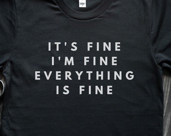It’s Fine I’m Fine Everything Is Fine – Minimalist Dry Humor T-Shirt