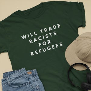 Will Trade Racists For Refugees Shirt, Activist T-Shirt Gifts, T-Shirt Fight Racism Democrat Shirt No Human is Illegal, Anti Deportation tee