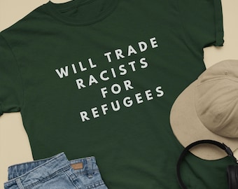 Will Trade Racists For Refugees Shirt, Activist T-Shirt Gifts, T-Shirt Fight Racism Democrat Shirt No Human is Illegal, Anti Deportation tee