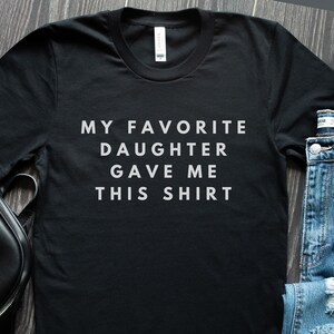 Funny Shirt Men | My Favorite Daughter gave me this Shirt | Fathers Day Gift - Mens T-Shirt - Dad Gift Daughter Gift - Anniversary Gift
