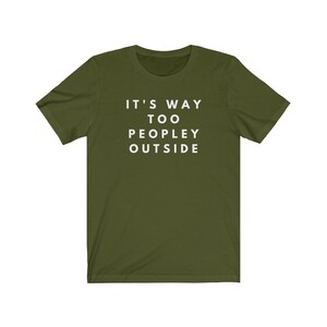 May include: A green t-shirt with the text "IT'S WAY TOO PEOPLEY OUTSIDE" printed in white.
