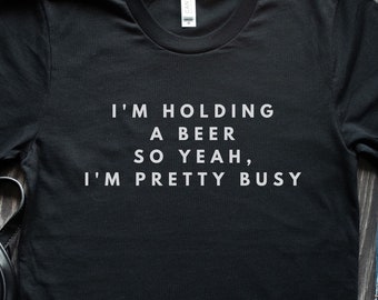 Funny I'm Holding a Beer T-Shirt I'm busy shirt Beer Shirt Funny Beer Shirt Do not bother me Day Drinking Family Mens Ladies Womens Tshirt