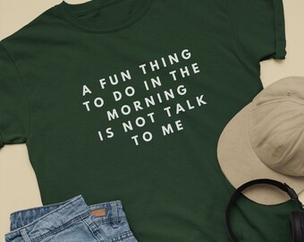 A Fun Thing To Do In the Morning Is Not Talk To Me Shirt, Gift for Him, Gifts for Husband, Shirts for Boyfriend, T-shirt for Her, Funny Tee
