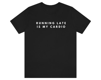 Running Late is my Cardio T-Shirt, Funny Cardio Shirt, Running Shirt, Running Shirt, Always Late Shirt, Funny Workout T-Shirt, Mom T-Shirt