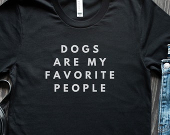 Dogs Are My Favorite People Shirt, Funny Dog Shirt, Dogs Are My Favorite, Dog Mom, Dog Lover Shirt, Dog Lover Gift, Dog Lover, Dog Shirts