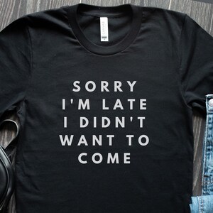 Late in clothing Late shirt Sorry I’m late I didn’t want to come Procrastinator shirt Always late funny Procrastination roommate gift tee