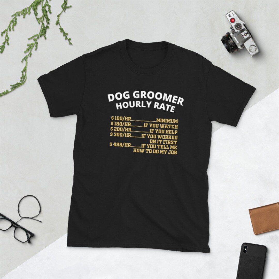 Dog Grooming Hourly Rate Tshirt Dog Groomer Shirt Etsy