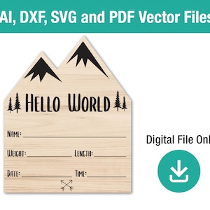 May include: A wooden sign with a mountain-shaped top and the words "HELLO WORLD" in black. The sign includes spaces to write the baby's name, weight, length, date, and time. The words ".AI, DXF, SVG and PDF Vector Files" are at the top.