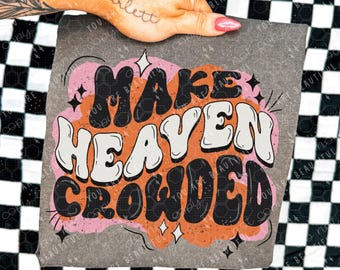 Make Heaven Crowded DTF Transfer | Faith Direct To Film Print | Ready To Press