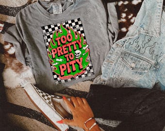 Too Pretty To Pity DTF Transfer | Edgy Print, Ready To Press