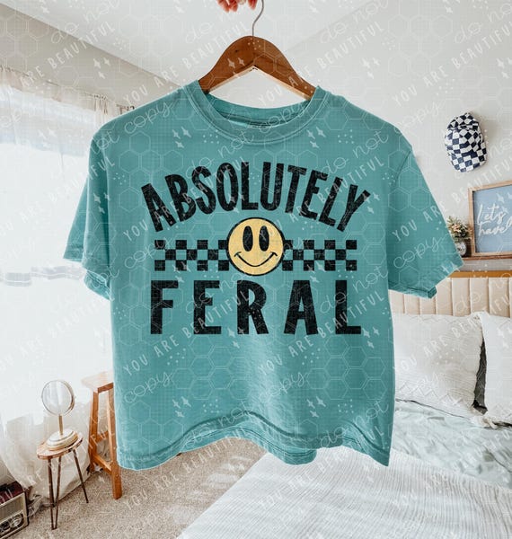 Absolutely Feral DTF Transfer | Edgy Direct To Film Print | Ready To Press