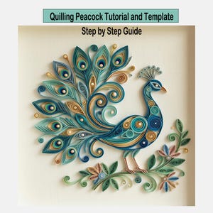 May include: A paper quilling art piece depicting a peacock with a fanned tail made of teal, blue, and gold paper coils. The text "Quilling Peacock Tutorial and Template" and "Step by Step Guide" appears above the peacock, which is perched on a branch.