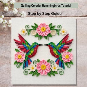 May include: A quilled artwork featuring two colorful hummingbirds facing each other, surrounded by pink and yellow flowers and green leaves. The artwork is on a white background, with the text "Quilling Colorful Hummingbirds Tutorial Step by Step Guide" at the top.