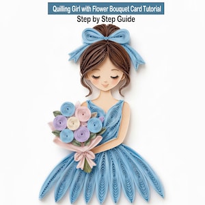 May include: A paper quilling art piece of a girl in a blue dress holding a flower bouquet. The girl has brown hair and a blue bow. The bouquet has blue, purple, and pink flowers. Text at the top reads "Quilling Girl with Flower Bouquet Card Tutorial Step by Step Guide."
