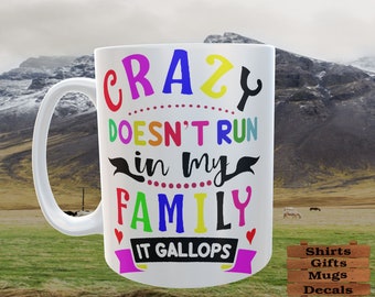 Crazy Doesn't run in my Family It Gallops 15 oz Coffee Tea Mug