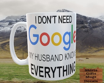 I don't need Google My Husband Knows Everything, 15 oz Mug